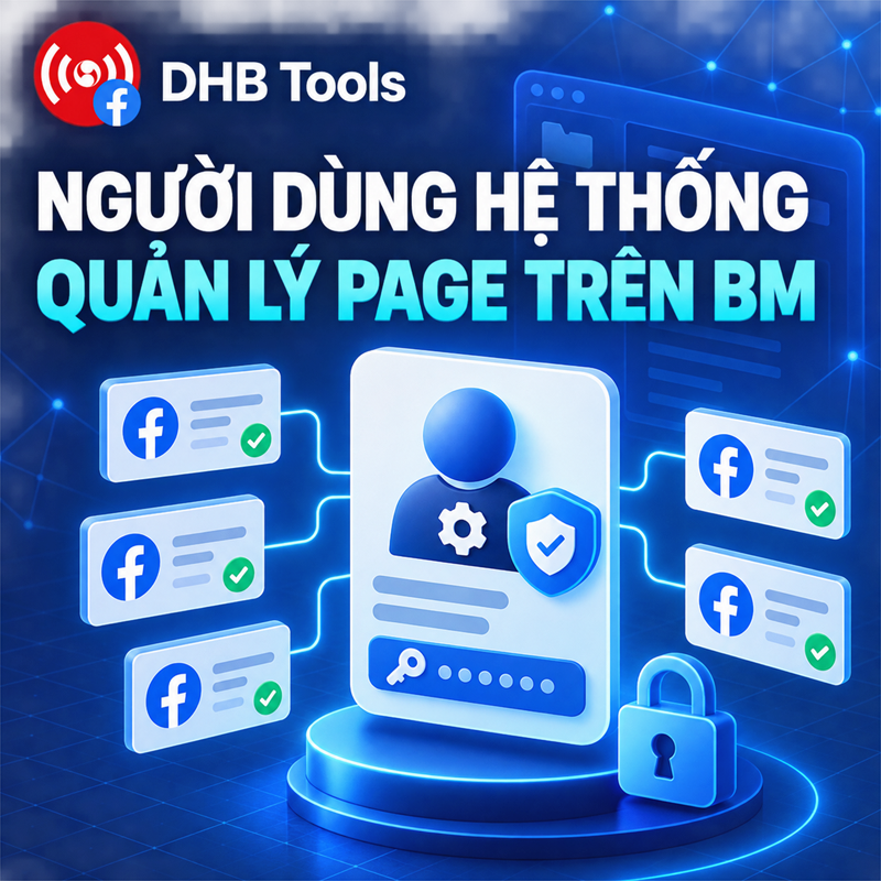 Hướng dẫn tạo người dùng hệ thống quản lý Page trên BM  sử dụng DHB Upload Facebook